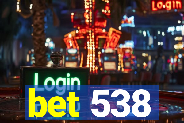 bet 538